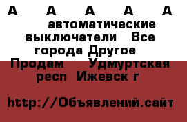 А3792, А3792, А3793, А3794, А3796  автоматические выключатели - Все города Другое » Продам   . Удмуртская респ.,Ижевск г.